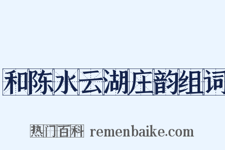 和陈水云湖庄韵组词是什么意思的图片